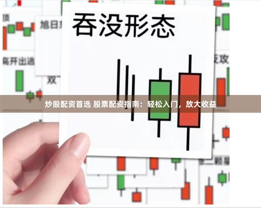 炒股配资首选 股票配资指南：轻松入门，放大收益