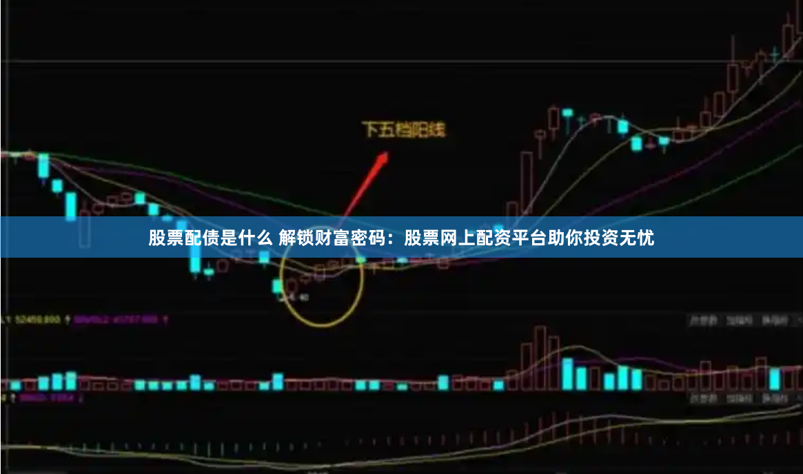 股票配债是什么 解锁财富密码：股票网上配资平台助你投资无忧