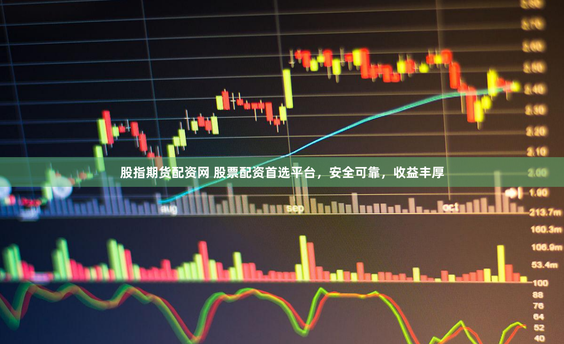 股指期货配资网 股票配资首选平台，安全可靠，收益丰厚