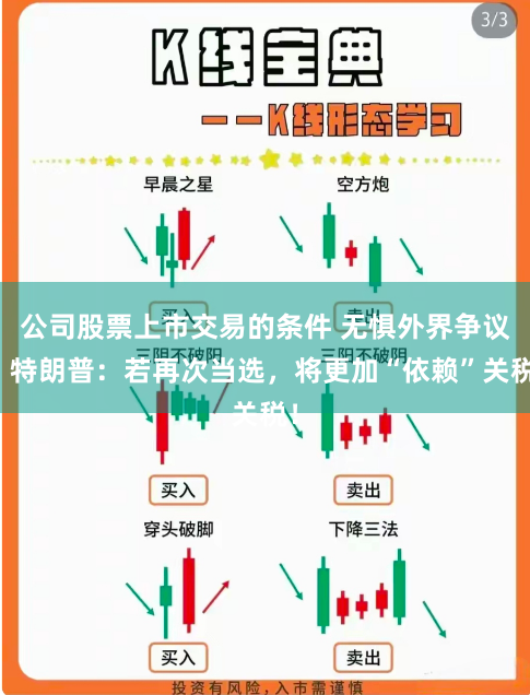公司股票上市交易的条件 无惧外界争议？特朗普：若再次当选，将更加“依赖”关税！