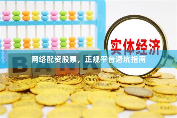 网络配资股票，正规平台避坑指南