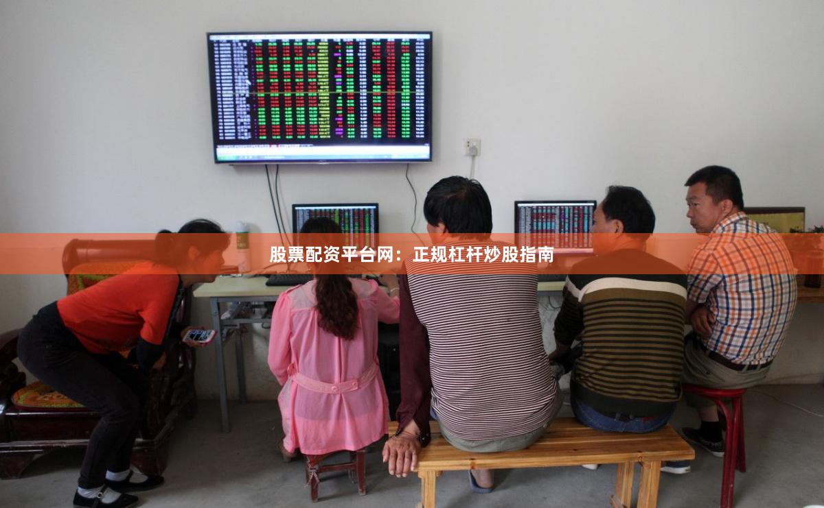 股票配资平台网：正规杠杆炒股指南