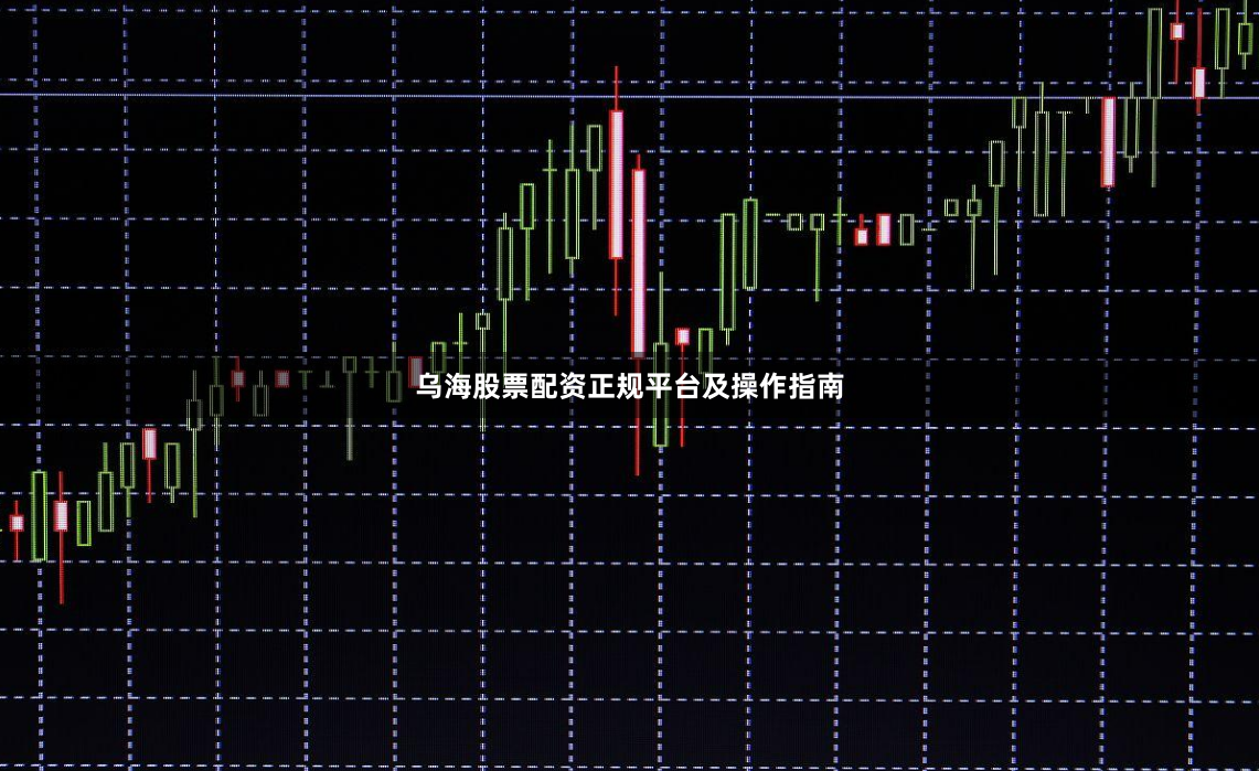 乌海股票配资正规平台及操作指南